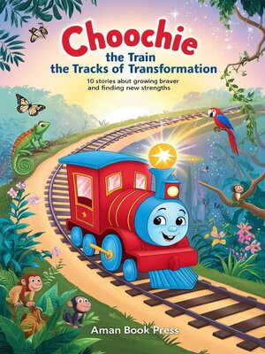 cover image of Choochie the Train and the Tracks of Transformation  10 Stories About Growing Braver and Finding New Strengths